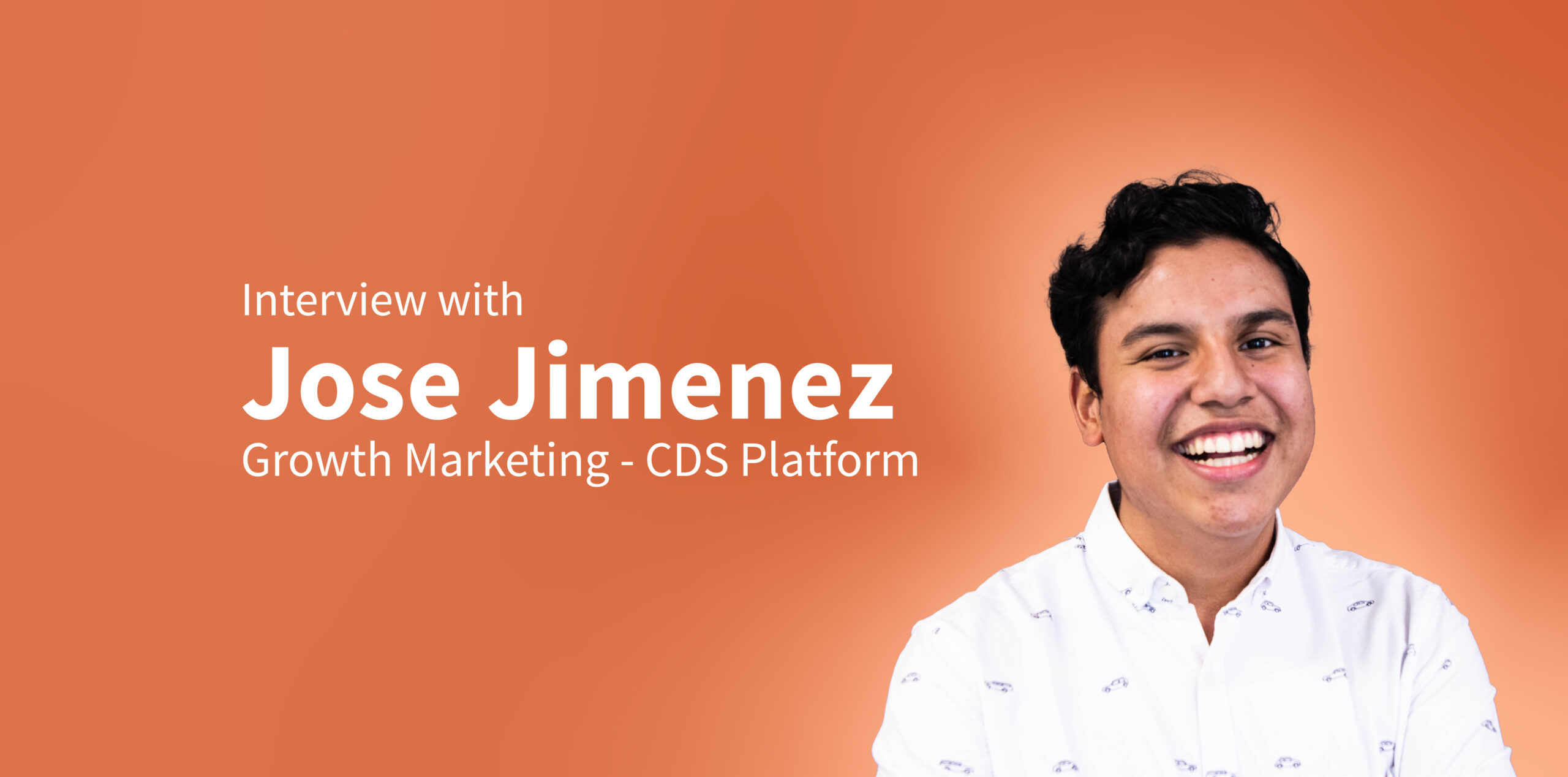 Interview with Jose Jimenez from CDS Platform’s Growth Marketing team.