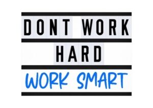 A picture containing text: Don't work hard work smart