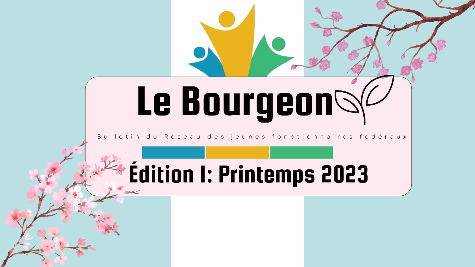 Le Bourgeon. Bulletin du Réseau des jeunes fonctionnaires fédéraux. Édition I: Printemps 2023